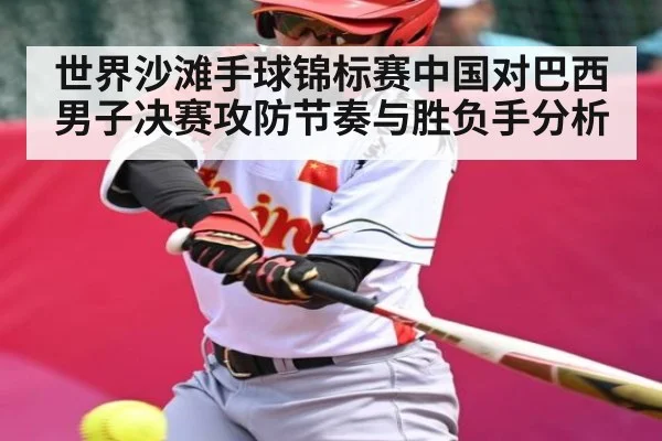 世界沙滩手球锦标赛中国对巴西男子决赛攻防节奏与胜负手分析